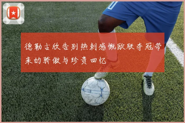 德勒古欣告别热刺感慨欧联夺冠带来的骄傲与珍贵回忆